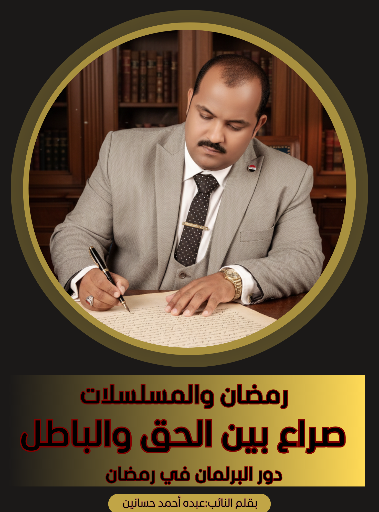 بقلم:النائب عبده أحمد حسانين رمضان والمسلسلات ودور البرلمان في رمضان والمحافظه على القيم والاخلاق والثقافه ودور الدوله والمجتمع